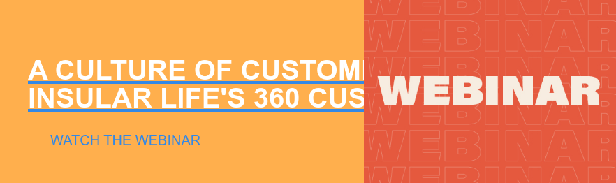 A CULTURE OF CUSTOMER EXPERIENCE INSULAR LIFE'S 360 CUSTOMER VIEW Watch the Webinar