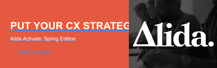 Put Your CX Strategy into Action  Alida Activate: Spring Edition Watch Now