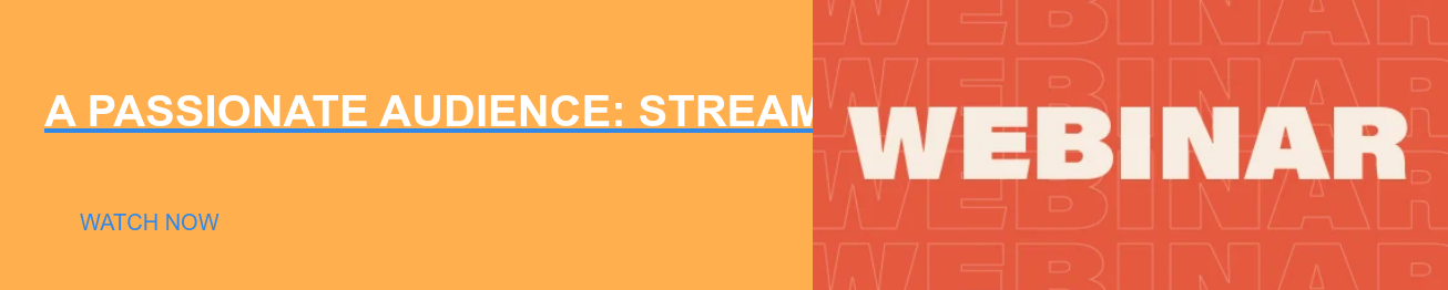 A PASSIONATE AUDIENCE: STREAMING TO MODERN VIEWERS   Watch Now