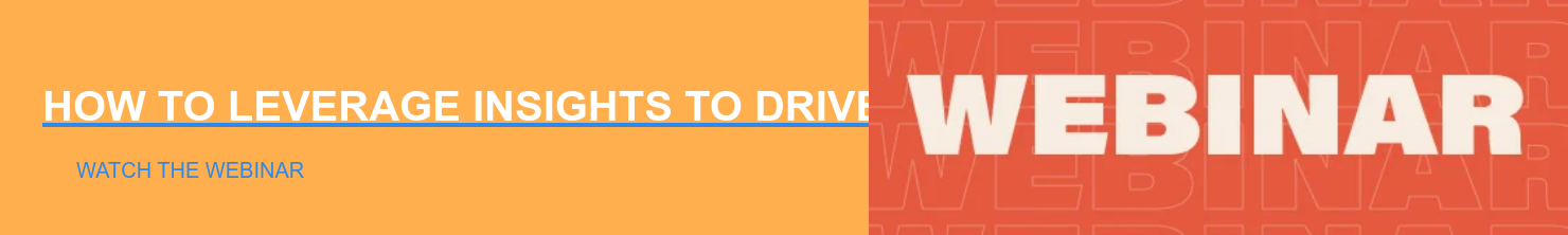 How to Leverage Insights to Drive Your Business Objectives Watch the Webinar