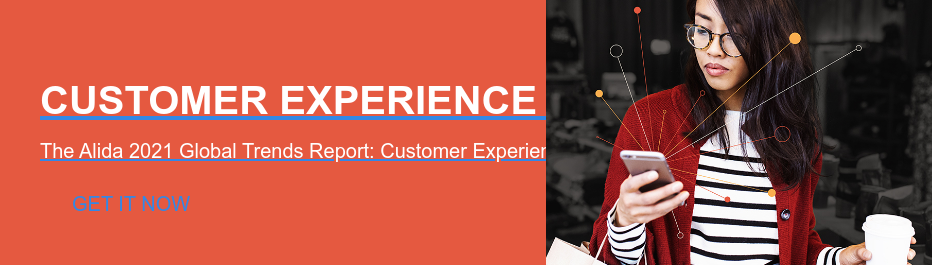 CUSTOMER EXPERIENCE GLOBAL TRENDS  The Alida 2021 Global Trends Report: Customer Experience Get It Now